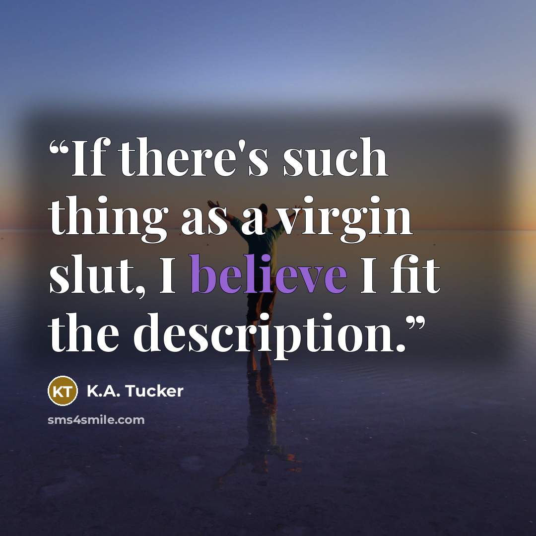 “If there's such thing as a virgin slut, I believe I fit the description.” quote by K.A. Tucker