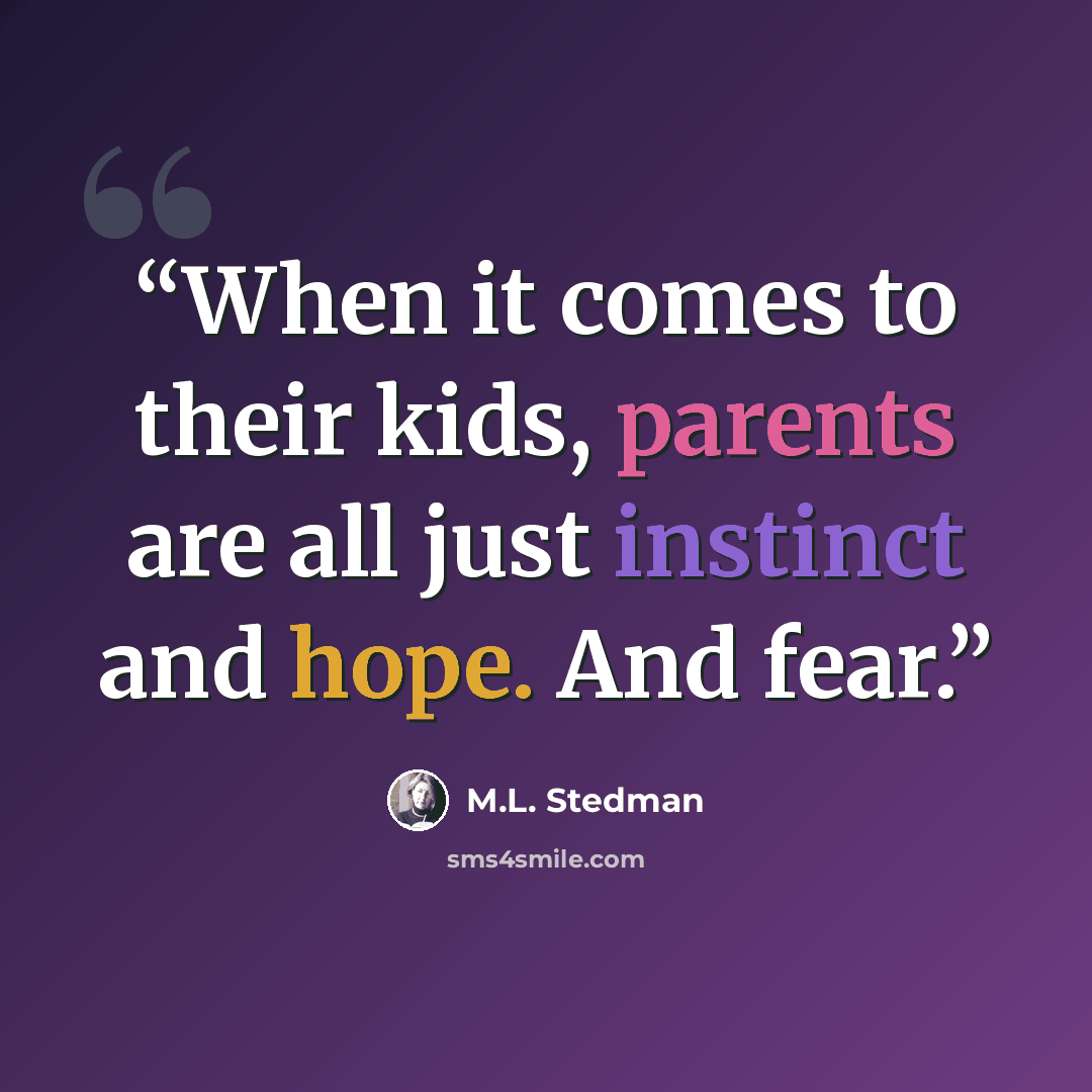 “When it comes to their kids, parents are all just instinct and hope. And fear.” quote by M.L. Stedman