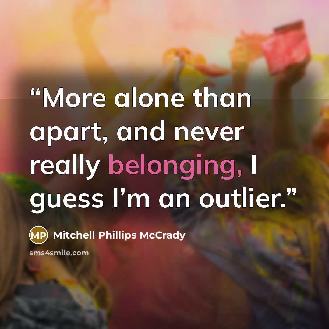 “More alone than apart, and never really belonging, I guess I’m an outlier.” quote by Mitchell Phillips McCrady