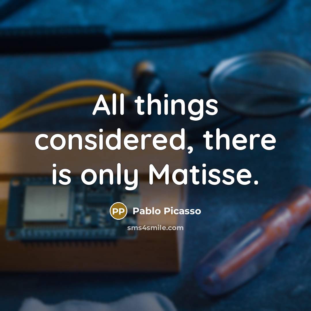 “All things considered, there is only Matisse.” quote by Pablo Picasso