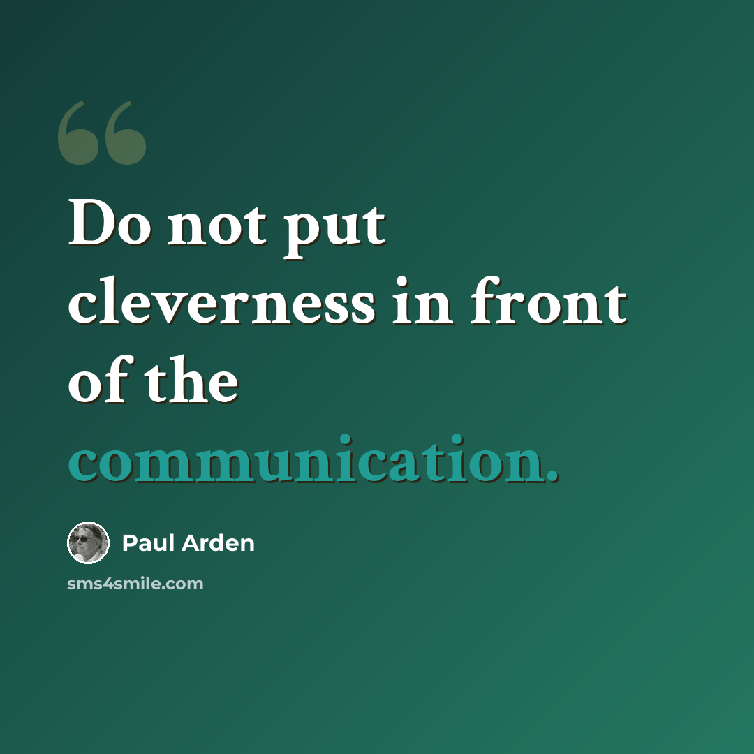 “Do not put cleverness in front of the communication.” quote by Paul Arden