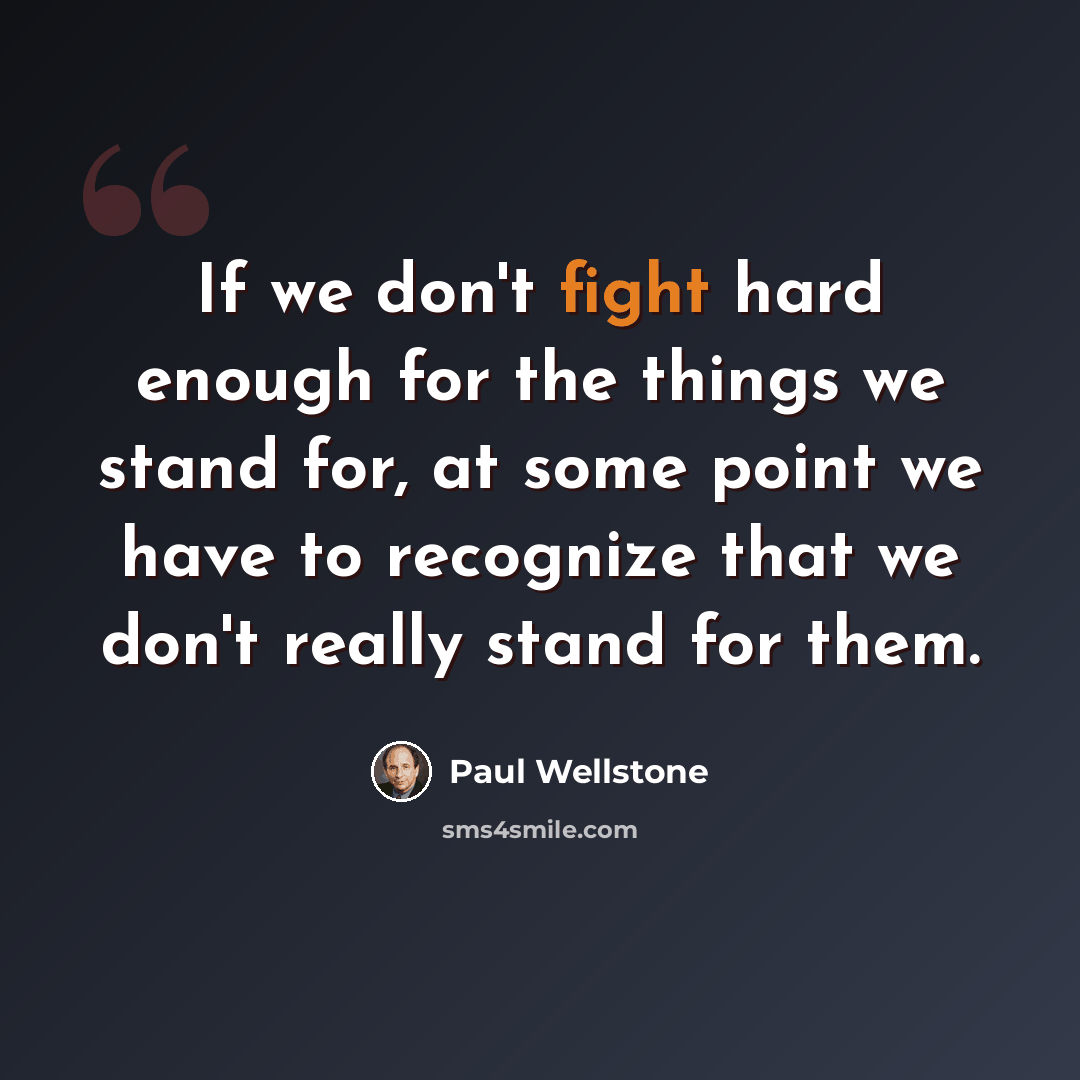 “If we don't fight hard enough for the things we stand for, at some point we have to recognize that we don't really stand for them.” quote by Paul Wellstone