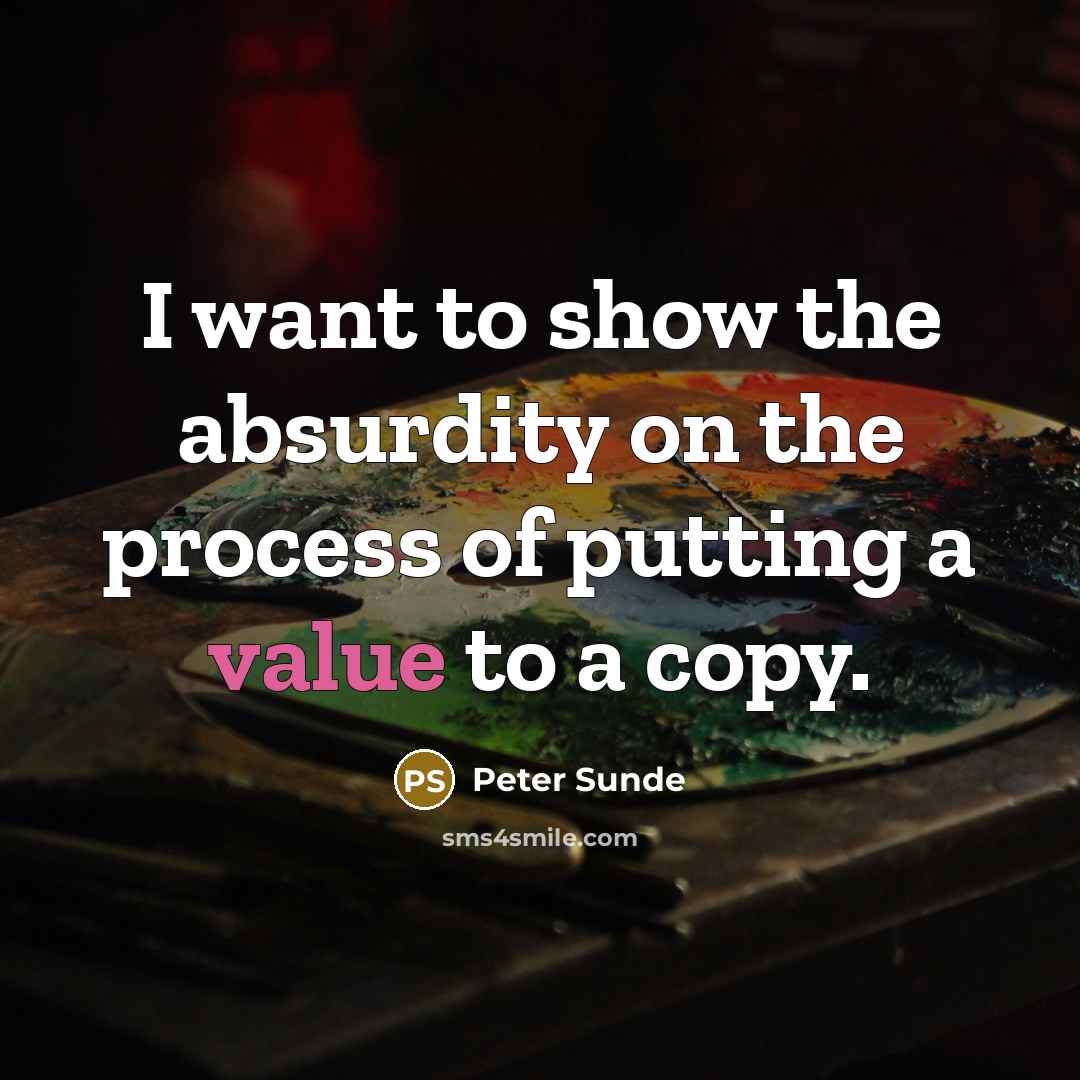 “I want to show the absurdity on the process of putting a value to a copy.” quote by Peter Sunde
