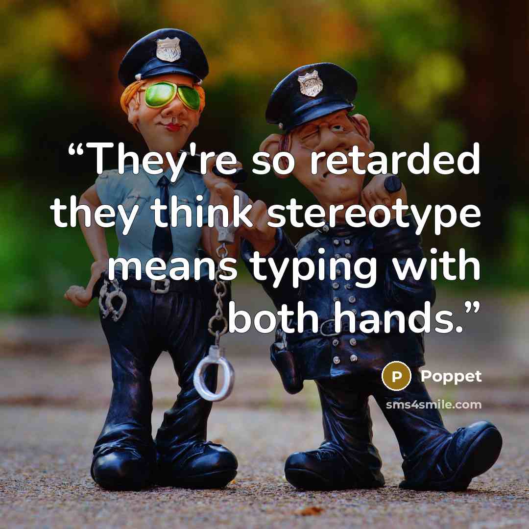 “They're so retarded they think stereotype means typing with both hands.” quote by Poppet