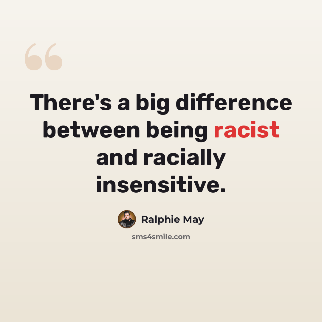 “There's a big difference between being racist and racially insensitive.” quote by Ralphie May