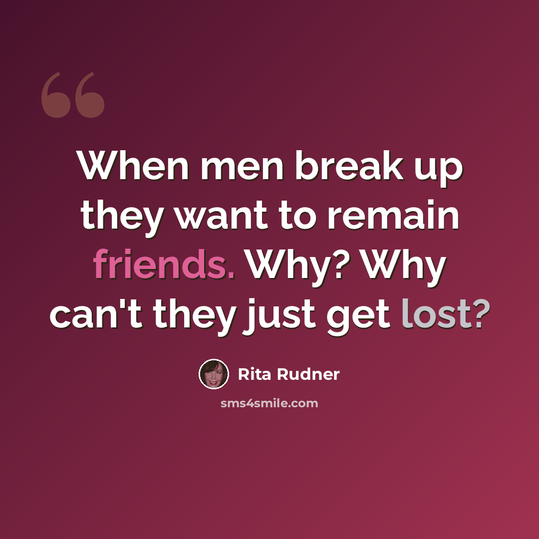 “When men break up they want to remain friends. Why? Why can't they just get lost?” quote by Rita Rudner