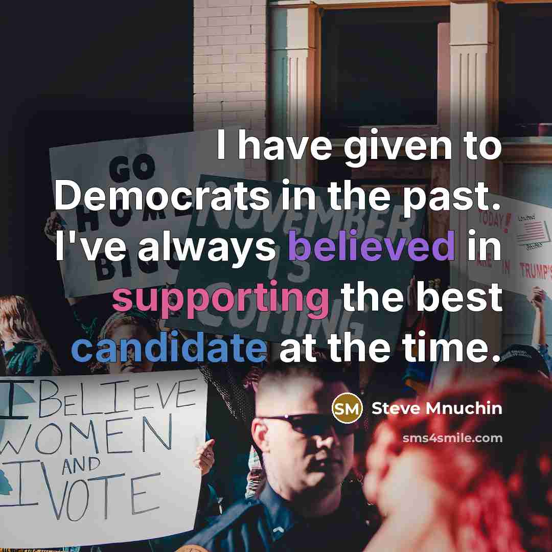 “I have given to Democrats in the past. I've always believed in supporting the best candidate at the time.” quote by Steve Mnuchin