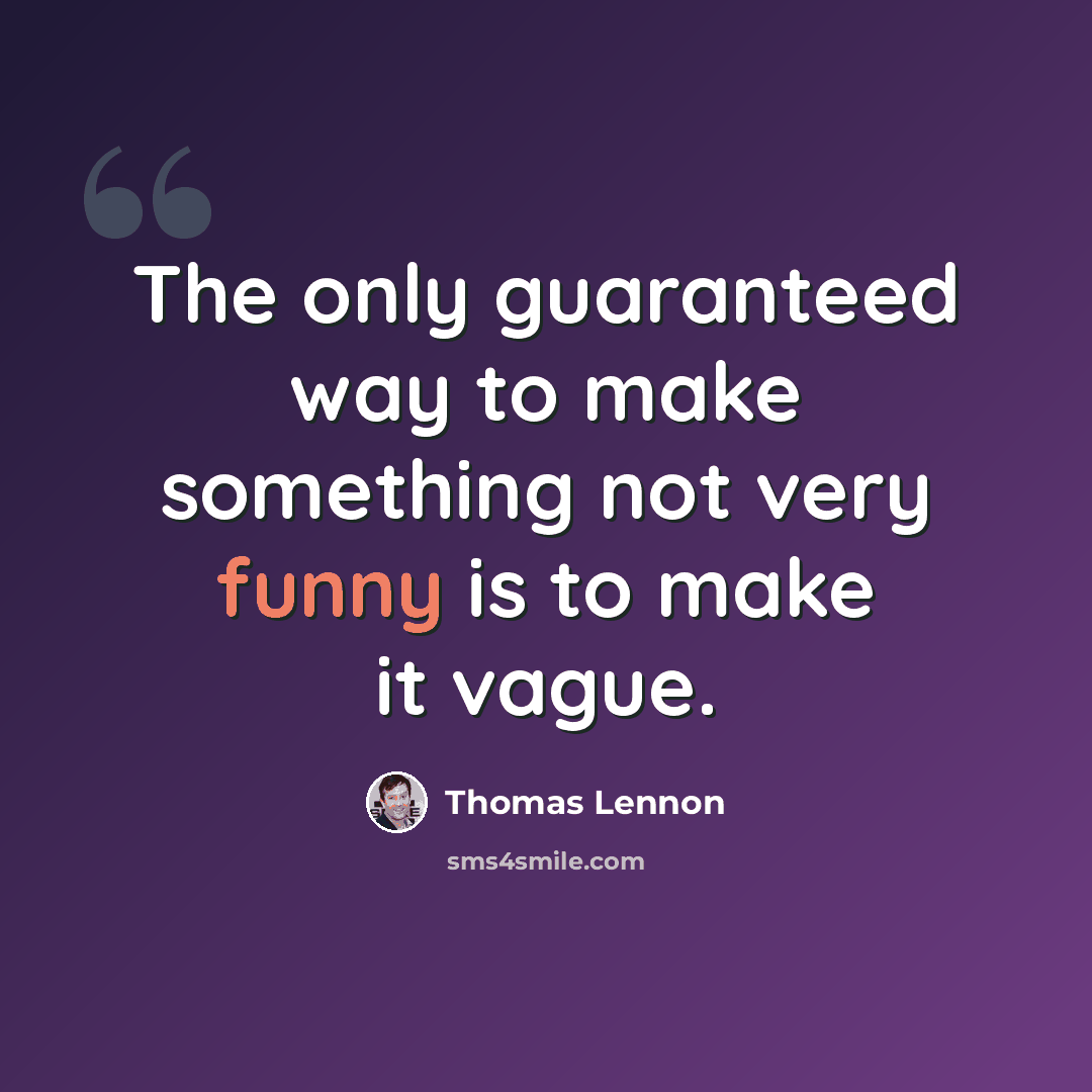 “The only guaranteed way to make something not very funny is to make it vague.” quote by Thomas Lennon