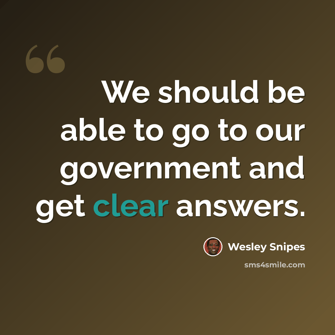 “We should be able to go to our government and get clear answers.” quote by Wesley Snipes