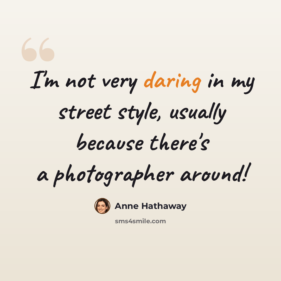 “I'm not very daring in my street style, usually because there's a photographer around!” quote by Anne Hathaway