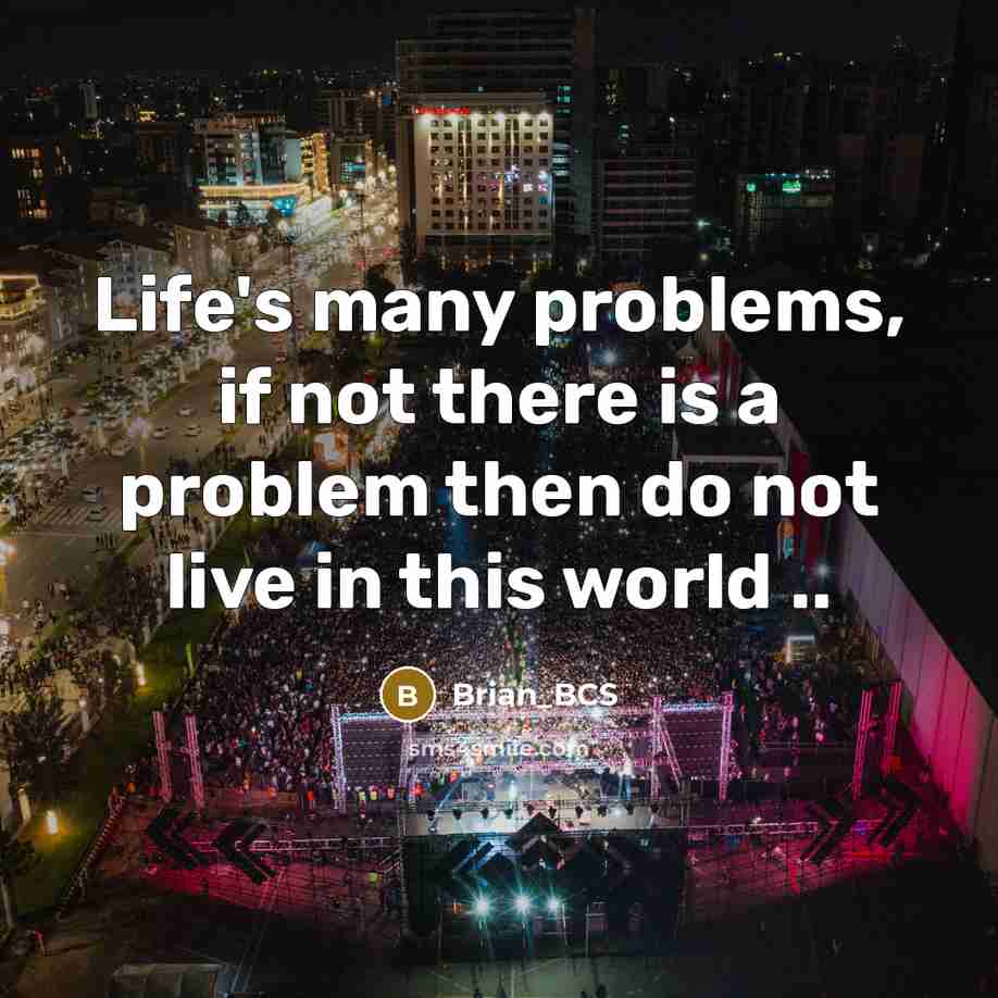 “Life's many problems, if not there is a problem then do not live in this world ..” quote by Brian_BCS