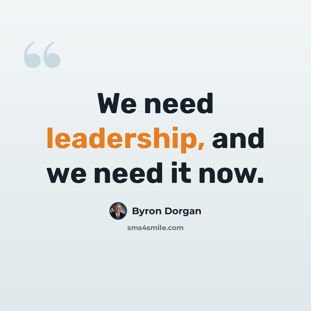 “We need leadership, and we need it now.” quote by Byron Dorgan