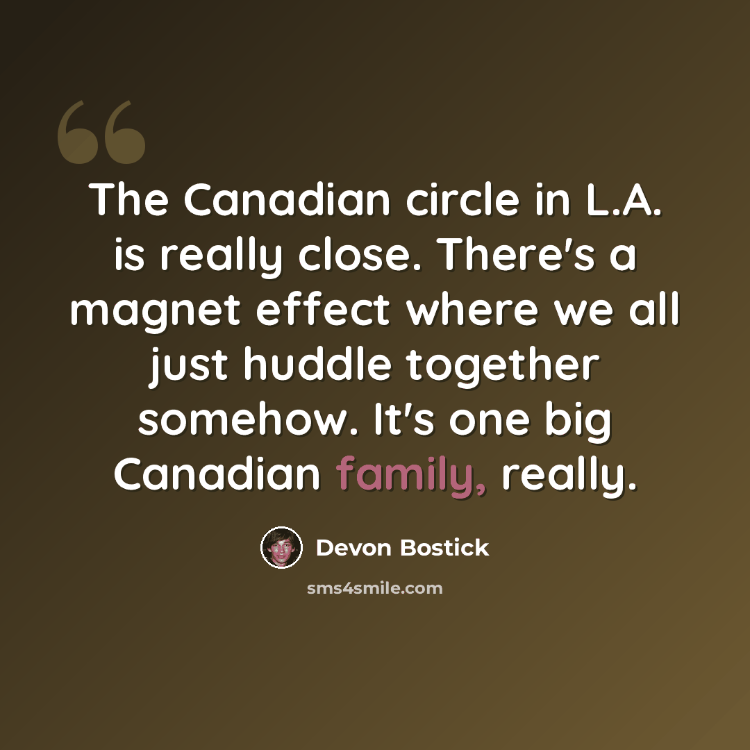 “The Canadian circle in L.A. is really close. There's a magnet effect where we all just huddle together somehow. It's one big Canadian family, really.” quote by Devon Bostick