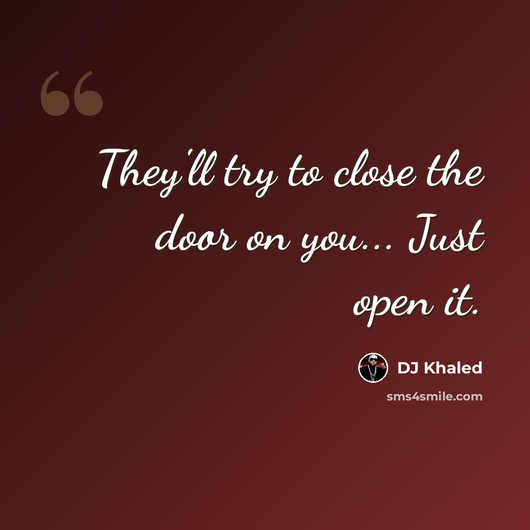 “They'll try to close the door on you... Just open it.” quote by DJ Khaled