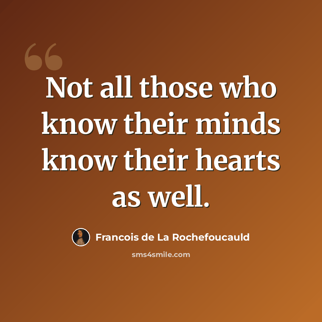 “Not all those who know their minds know their hearts as well.” quote by Francois de La Rochefoucauld