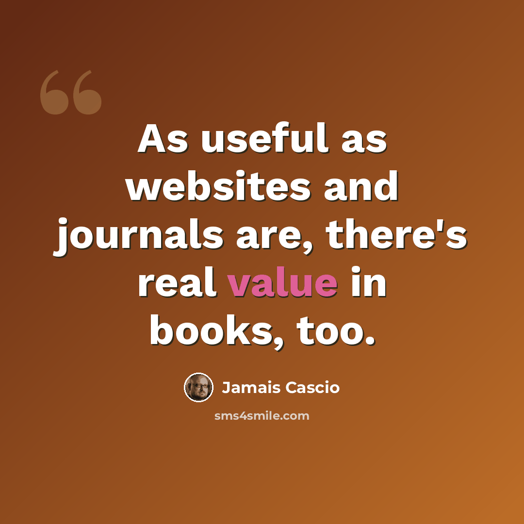 “As useful as websites and journals are, there's real value in books, too.” quote by Jamais Cascio