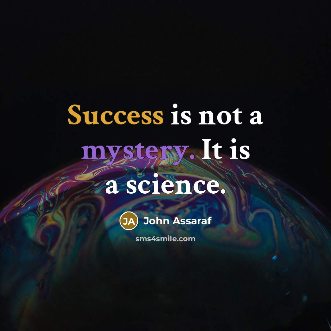 “Success is not a mystery. It is a science.” quote by John Assaraf