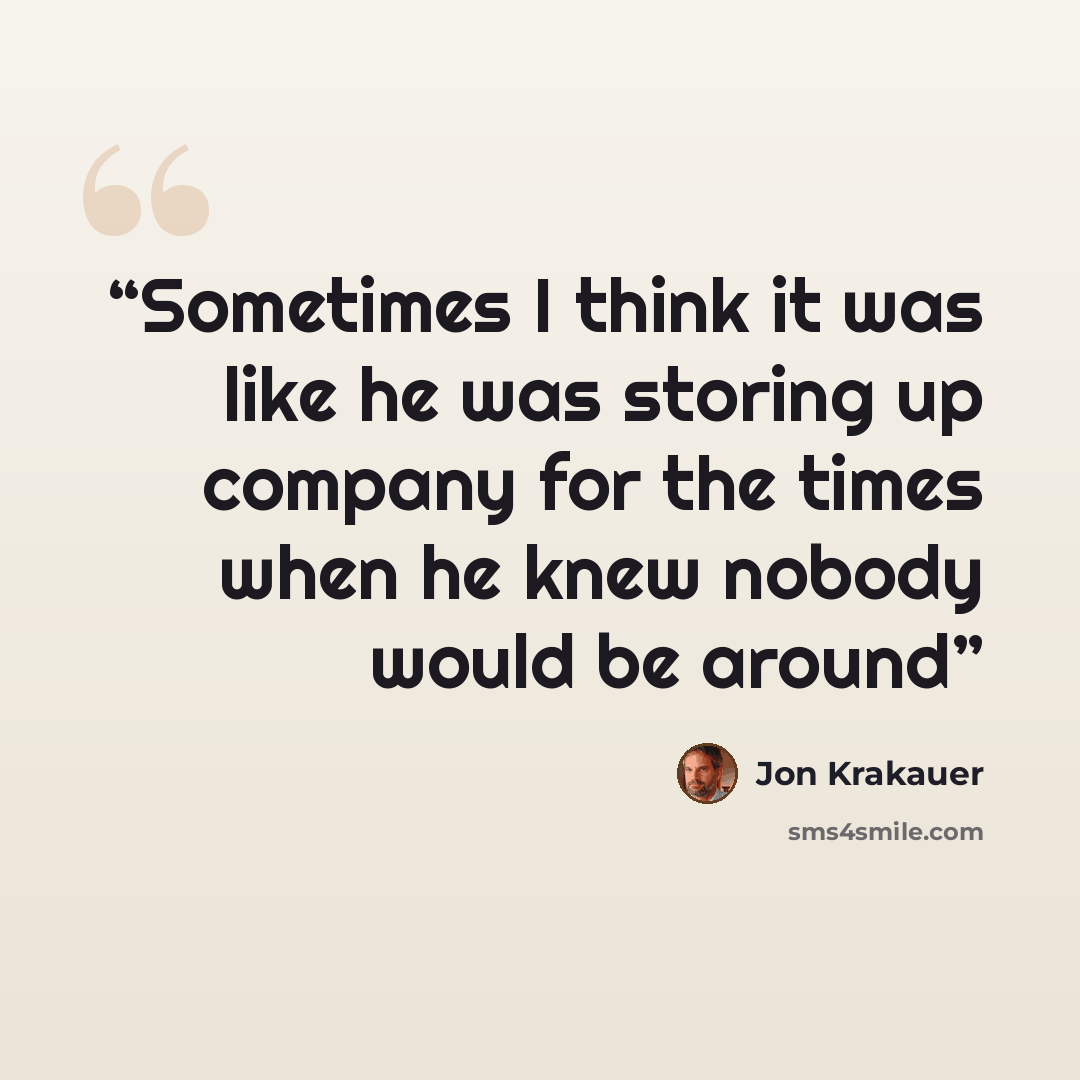 “Sometimes I think it was like he was storing up company for the times when he knew nobody would be around” quote by Jon Krakauer