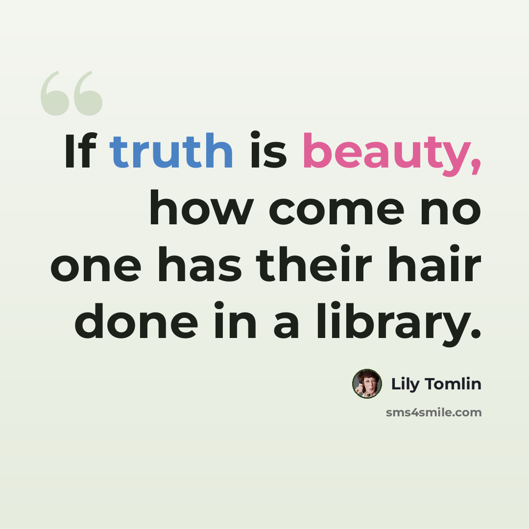 “If truth is beauty, how come no one has their hair done in a library.” quote by Lily Tomlin