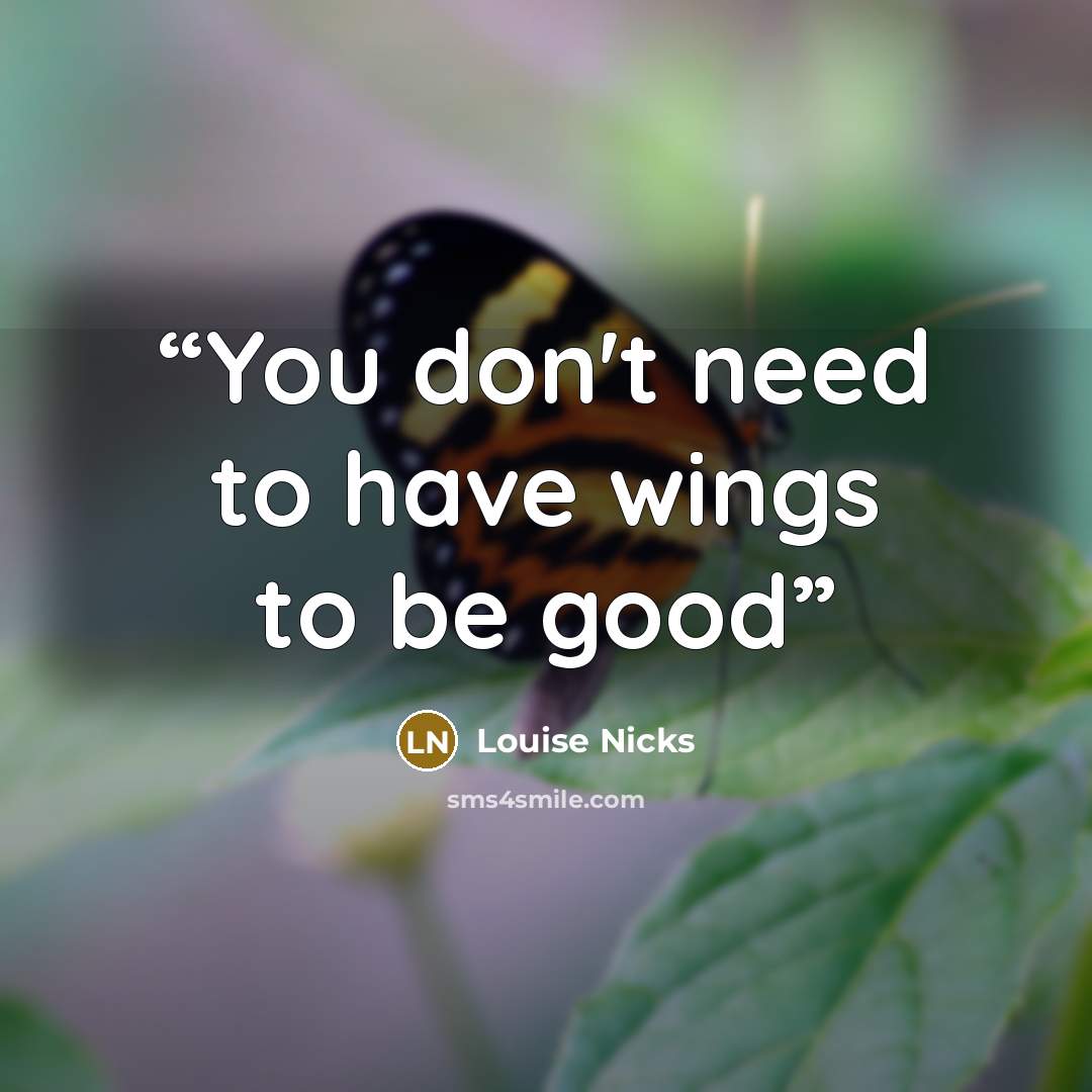 “You don't need to have wings to be good” quote by Louise Nicks