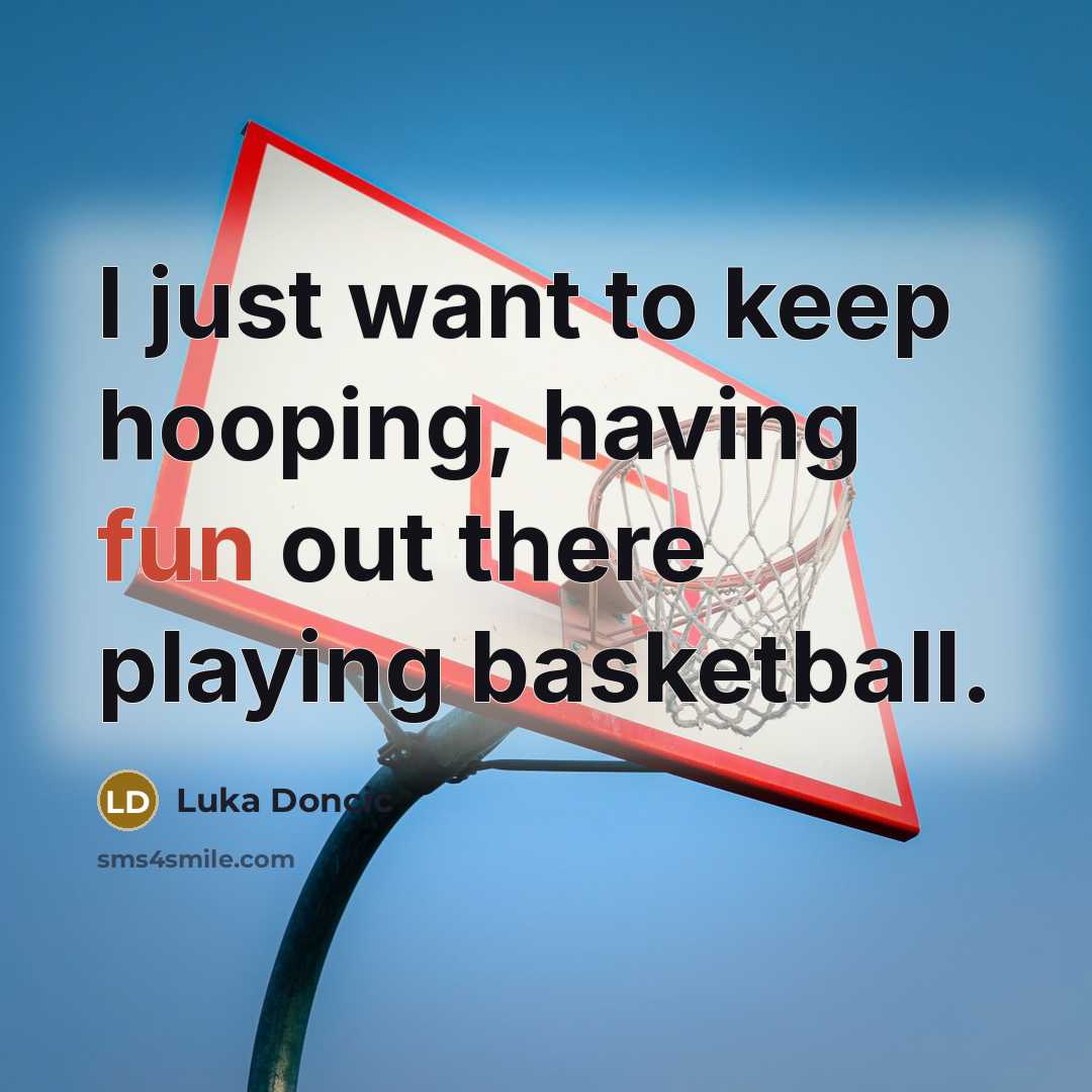 “I just want to keep hooping, having fun out there playing basketball.” quote by Luka Doncic