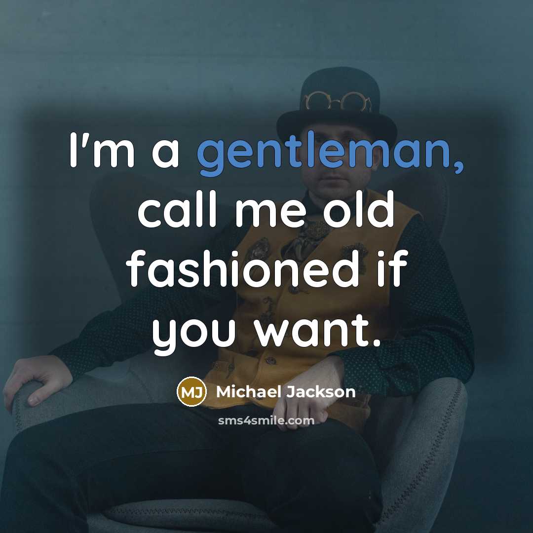 “I'm a gentleman, call me old fashioned if you want.” quote by Michael Jackson