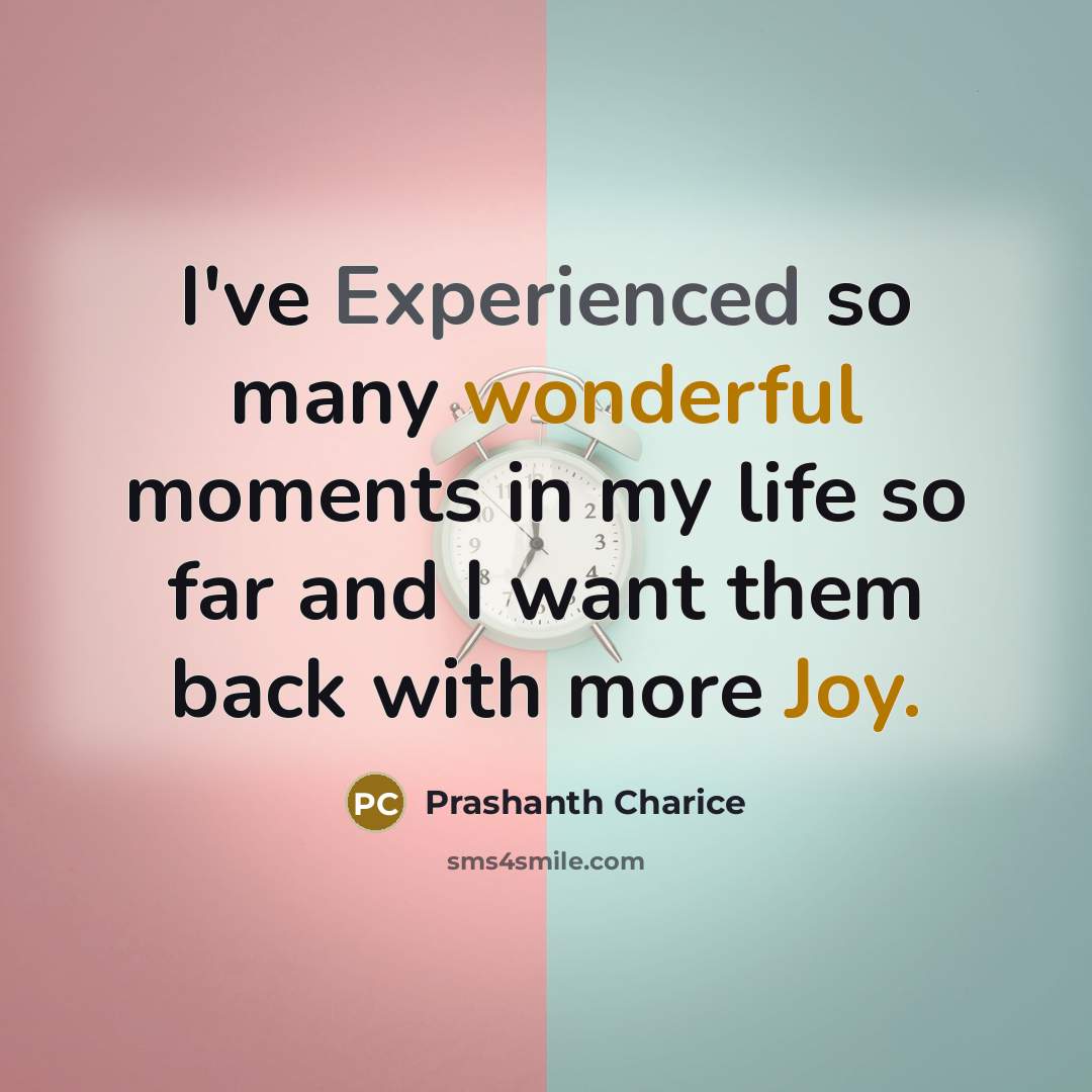 “I've Experienced so many wonderful moments in my life so far and I want them back with more Joy.” quote by Prashanth Charice