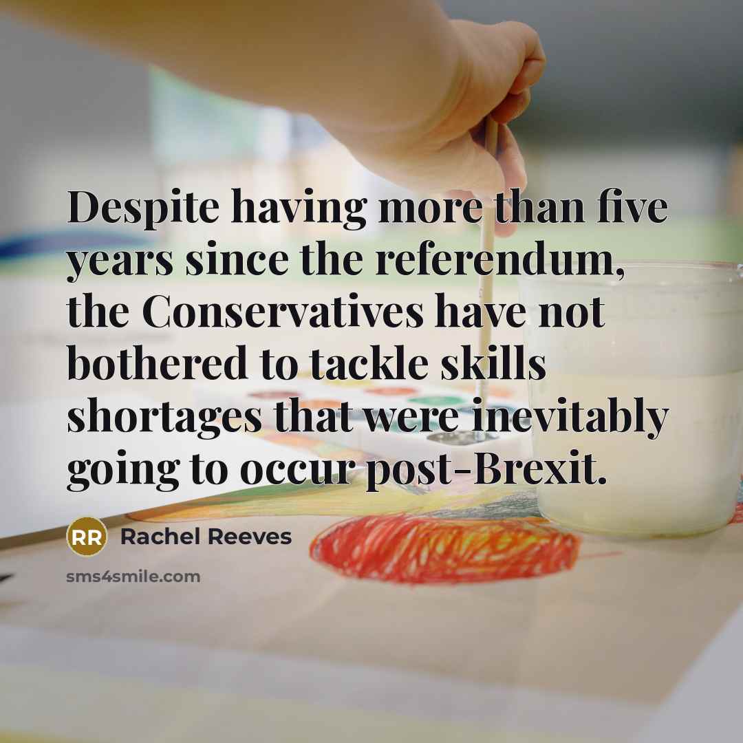 “Despite having more than five years since the referendum, the Conservatives have not bothered to tackle skills shortages that were inevitably going to occur post-Brexit.” quote by Rachel Reeves