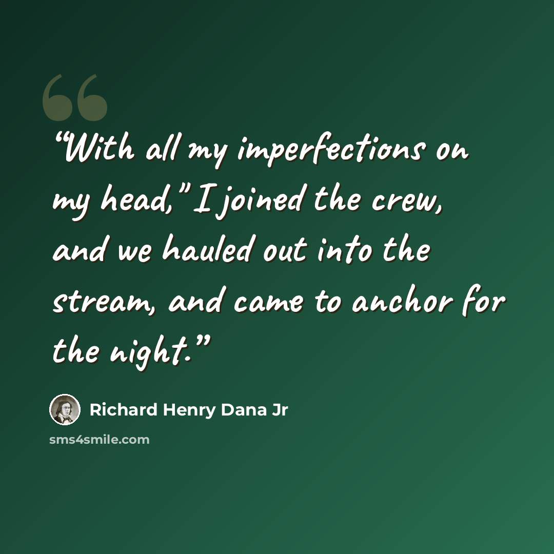 “With all my imperfections on my head," I joined the crew, and we hauled out into the stream, and came to anchor for the night.” quote by Richard Henry Dana Jr