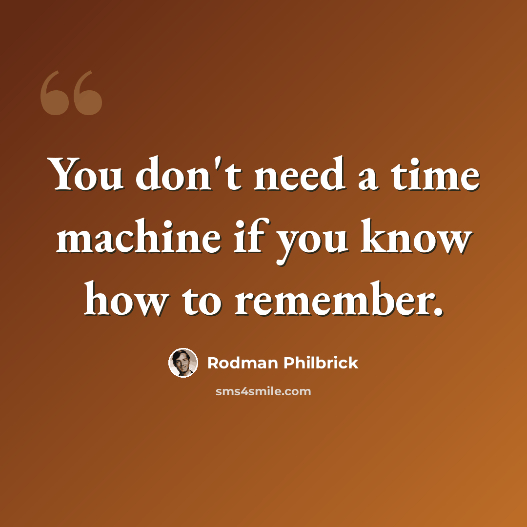 “You don't need a time machine if you know how to remember.” quote by Rodman Philbrick