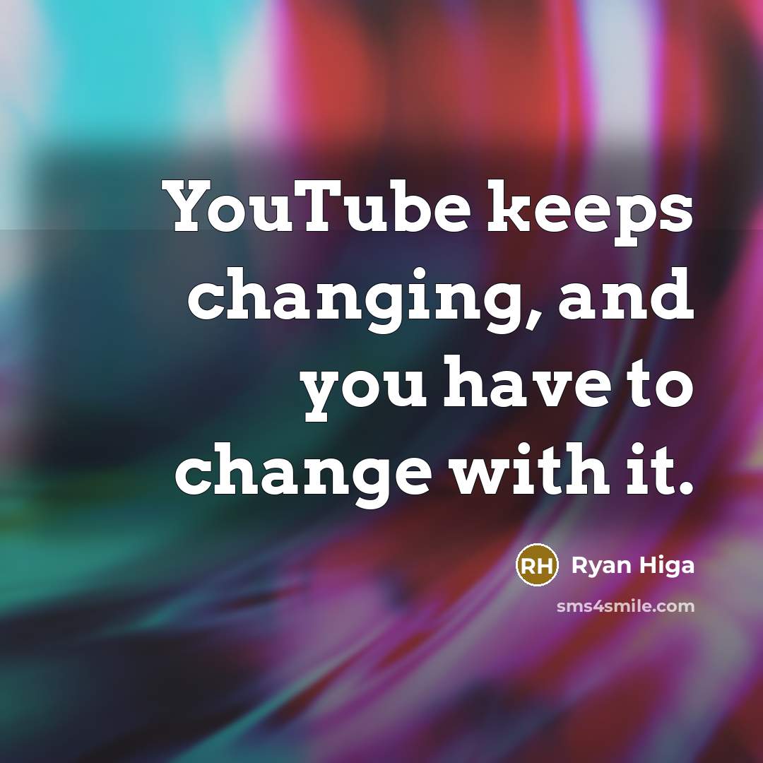 “YouTube keeps changing, and you have to change with it.” quote by Ryan Higa