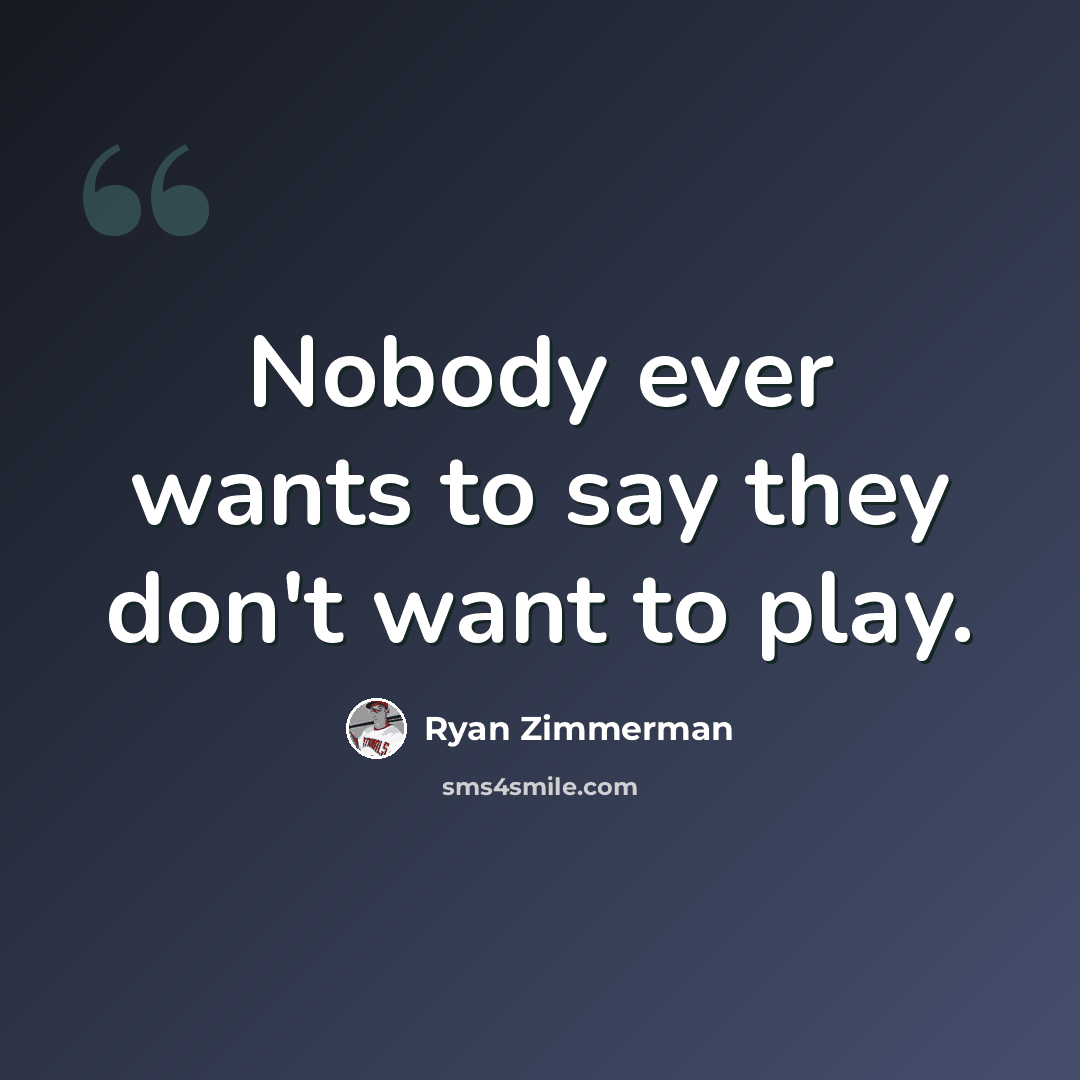 “Nobody ever wants to say they don't want to play.” quote by Ryan Zimmerman