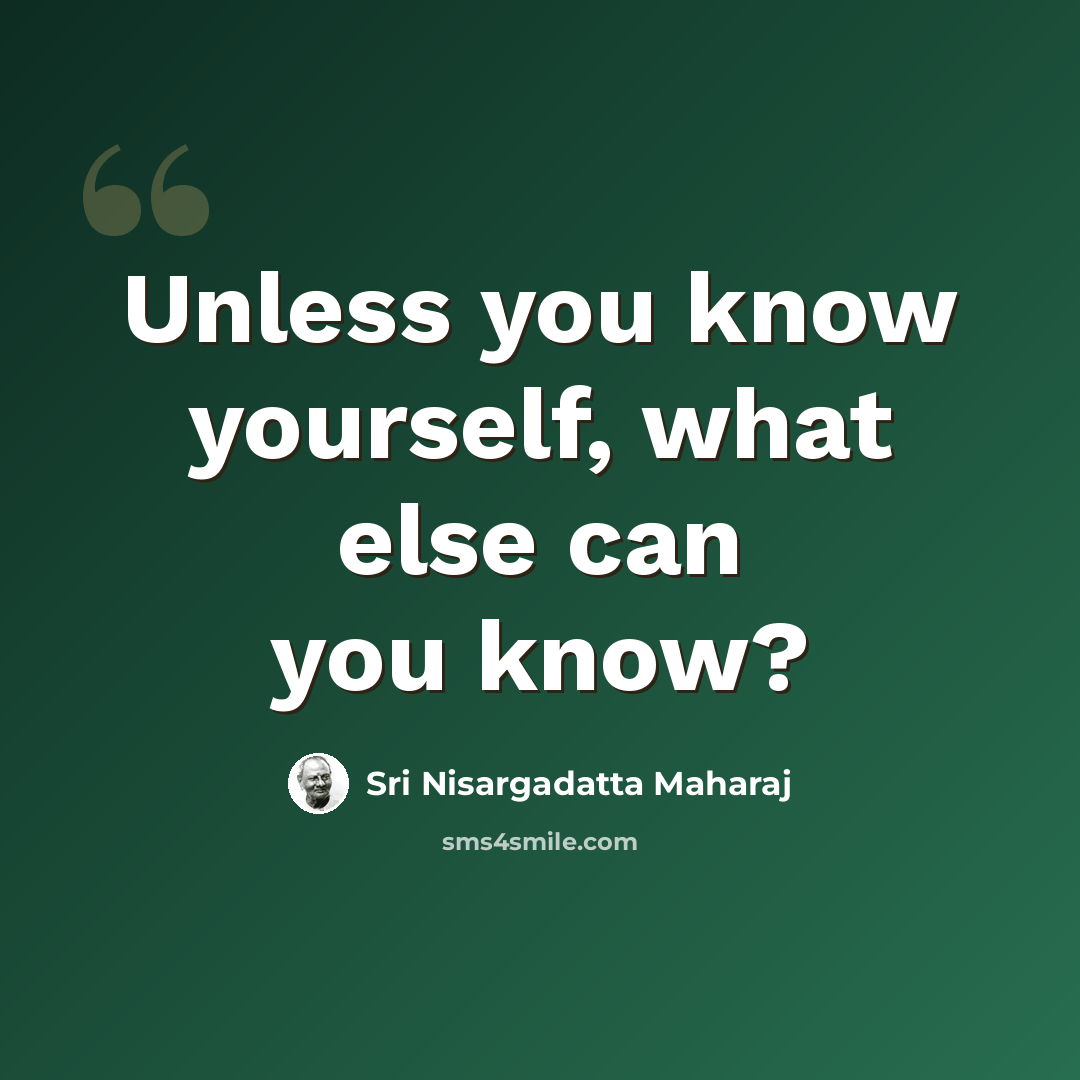 “Unless you know yourself, what else can you know?” quote by Sri Nisargadatta Maharaj