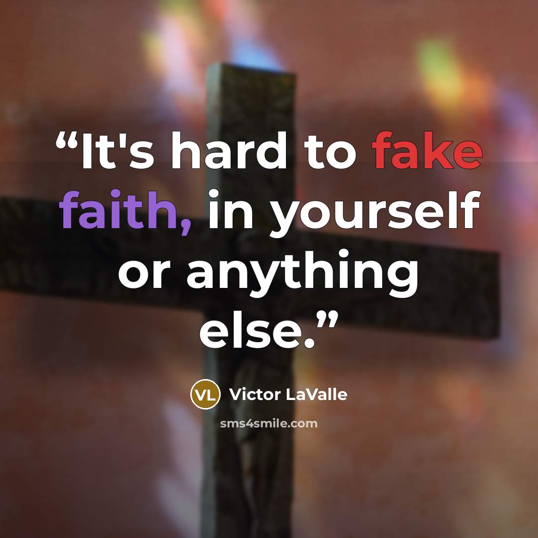 “It's hard to fake faith, in yourself or anything else.” quote by Victor LaValle