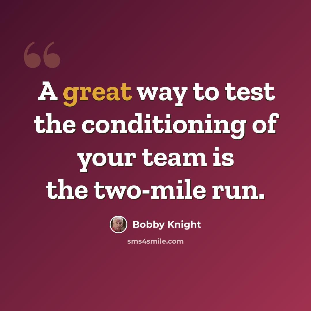 “A great way to test the conditioning of your team is the two-mile run.” quote by Bobby Knight