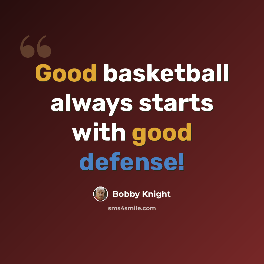“Good basketball always starts with good defense!” quote by Bobby Knight