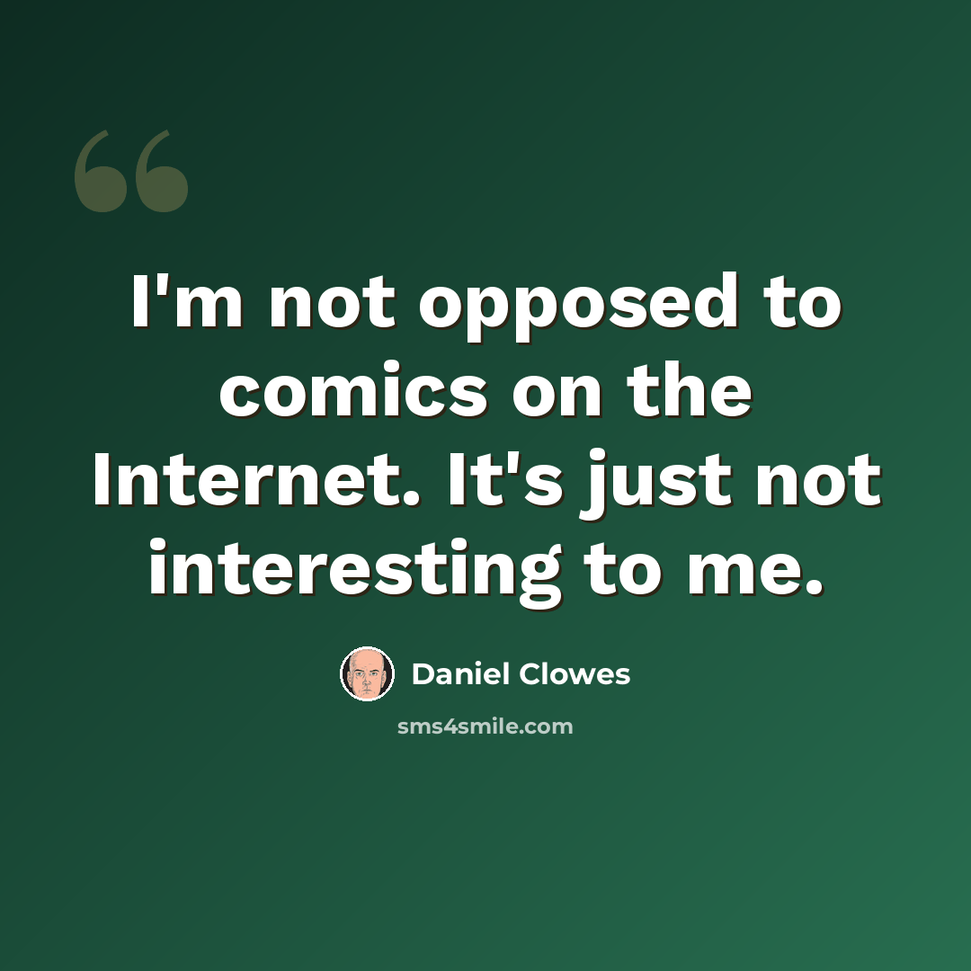 “I'm not opposed to comics on the Internet. It's just not interesting to me.” quote by Daniel Clowes