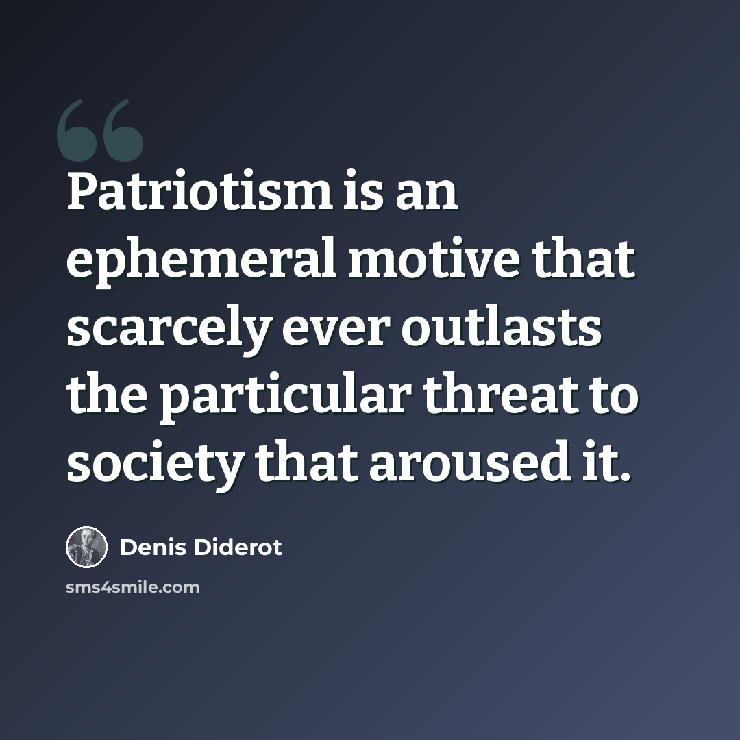 “Patriotism is an ephemeral motive that scarcely ever outlasts the particular threat to society that aroused it.” quote by Denis Diderot