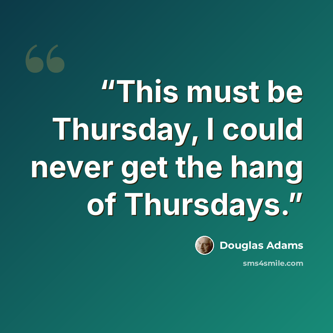 “This must be Thursday, I could never get the hang of Thursdays.” quote by Douglas Adams