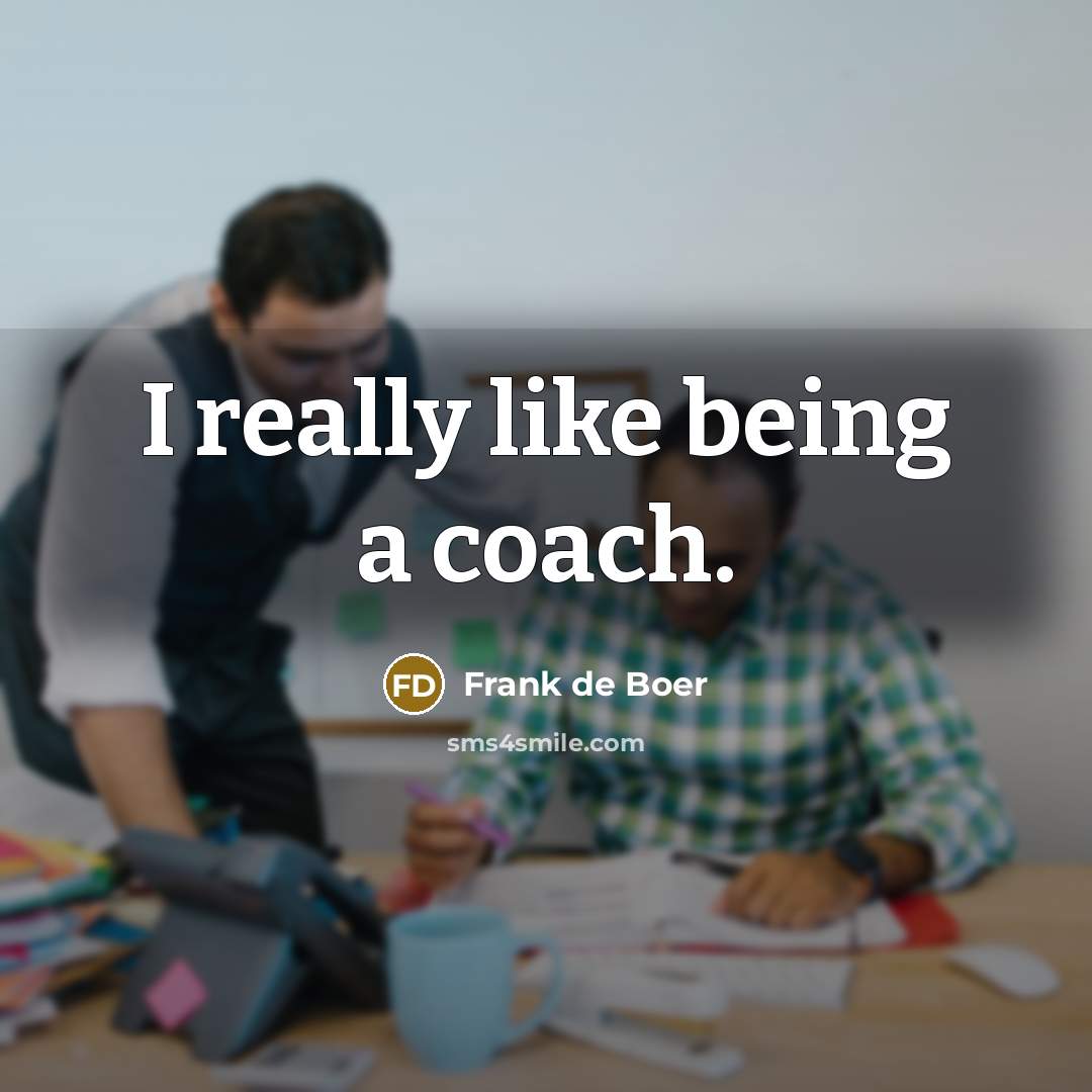 “I really like being a coach.” quote by Frank de Boer