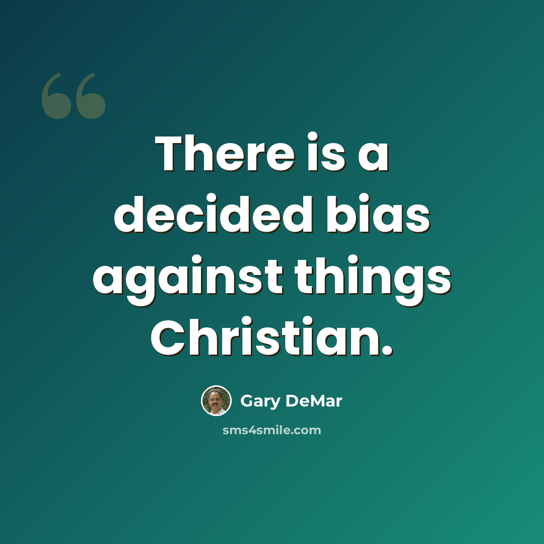 “There is a decided bias against things Christian.” quote by Gary DeMar