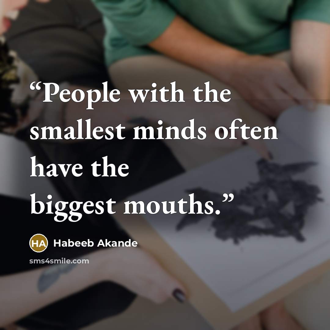 “People with the smallest minds often have the biggest mouths.” quote by Habeeb Akande
