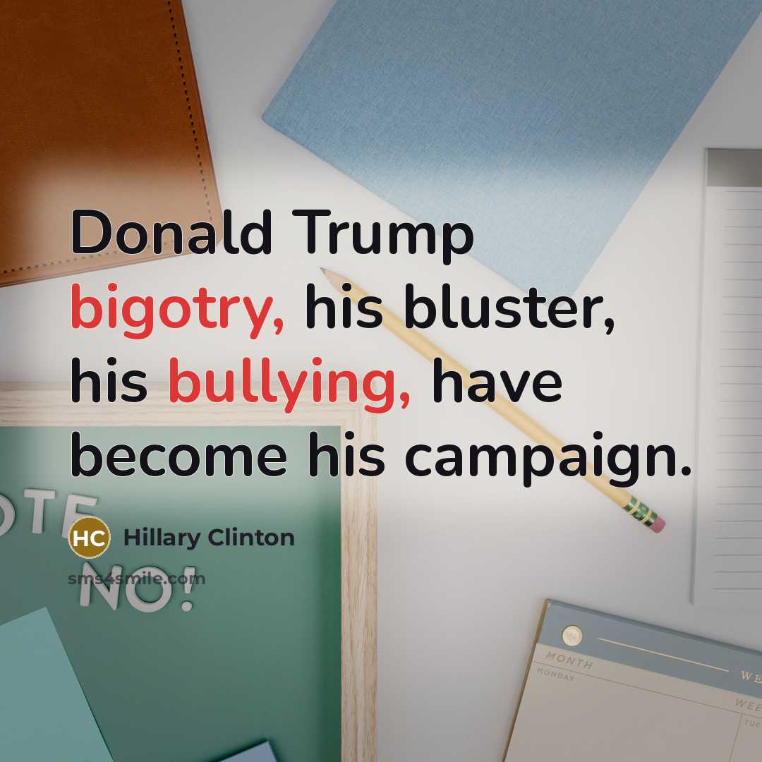 “Donald Trump bigotry, his bluster, his bullying, have become his campaign.” quote by Hillary Clinton
