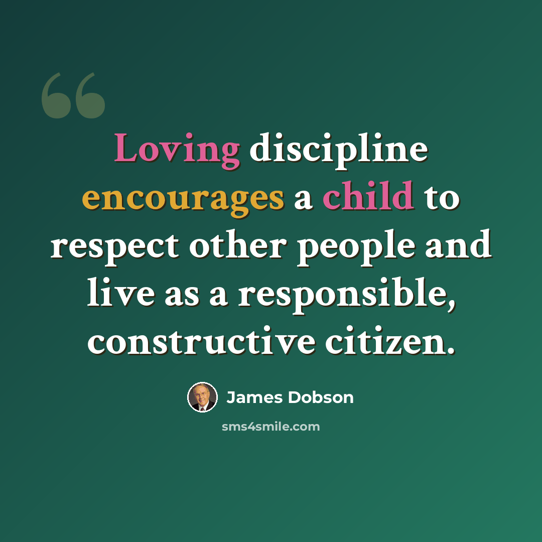 “Loving discipline encourages a child to respect other people and live as a responsible, constructive citizen.” quote by James Dobson