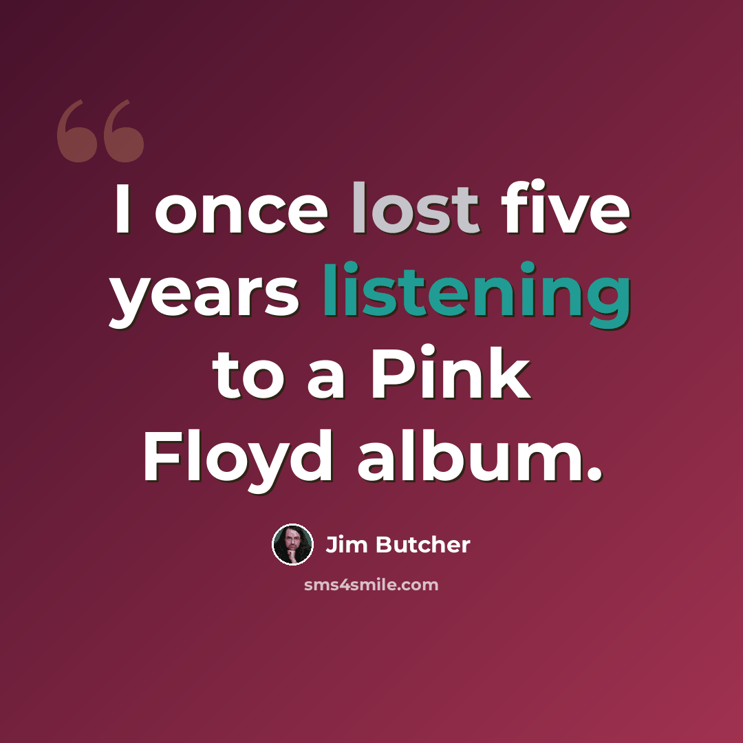 “I once lost five years listening to a Pink Floyd album.” quote by Jim Butcher