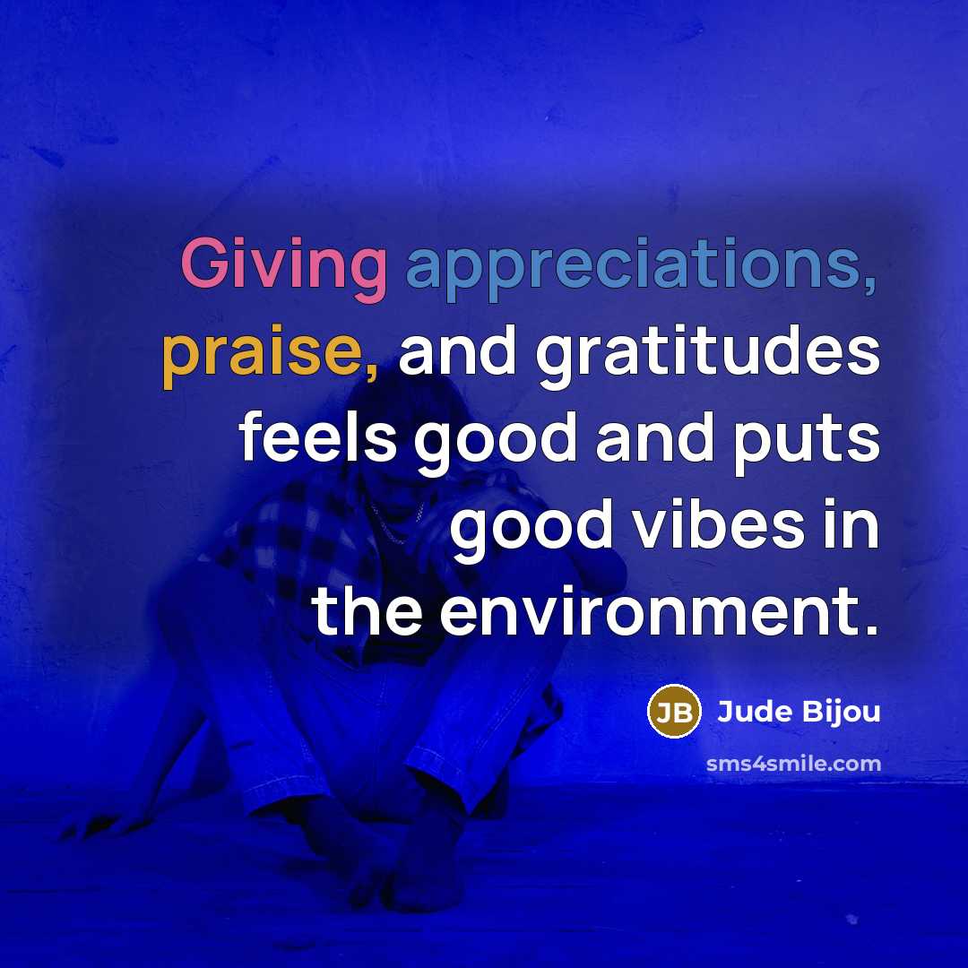 “Giving appreciations, praise, and gratitudes feels good and puts good vibes in the environment.” quote by Jude Bijou