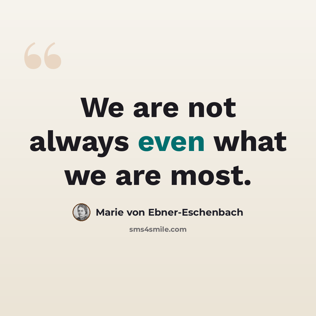 “We are not always even what we are most.” quote by Marie von Ebner-Eschenbach
