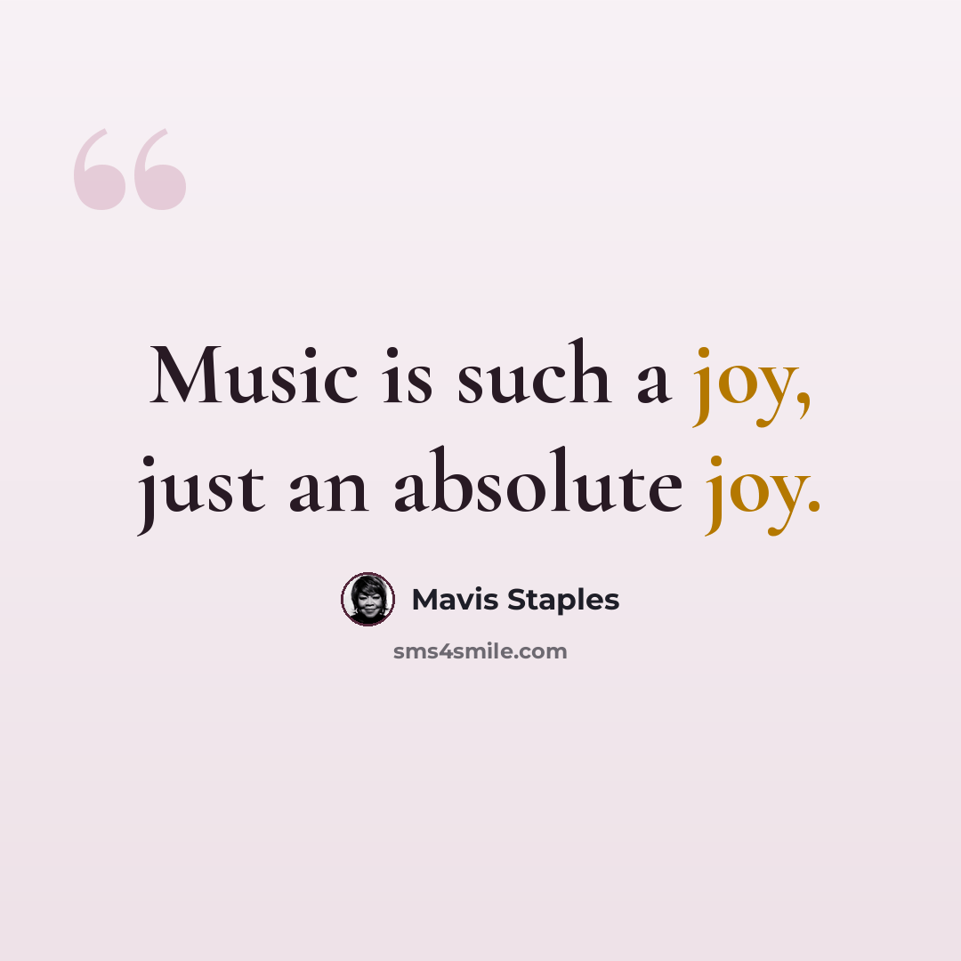 “Music is such a joy, just an absolute joy.” quote by Mavis Staples