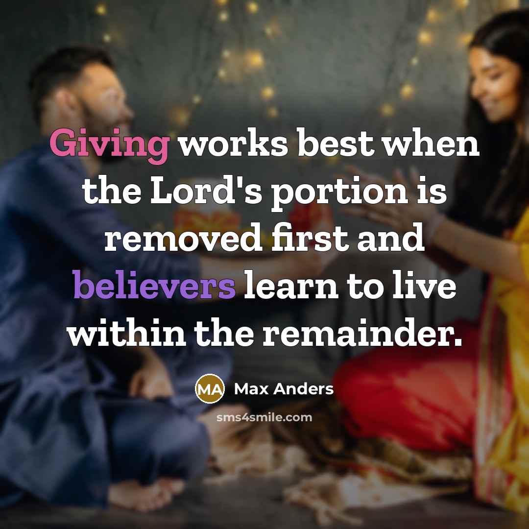 “Giving works best when the Lord's portion is removed first and believers learn to live within the remainder.” quote by Max Anders