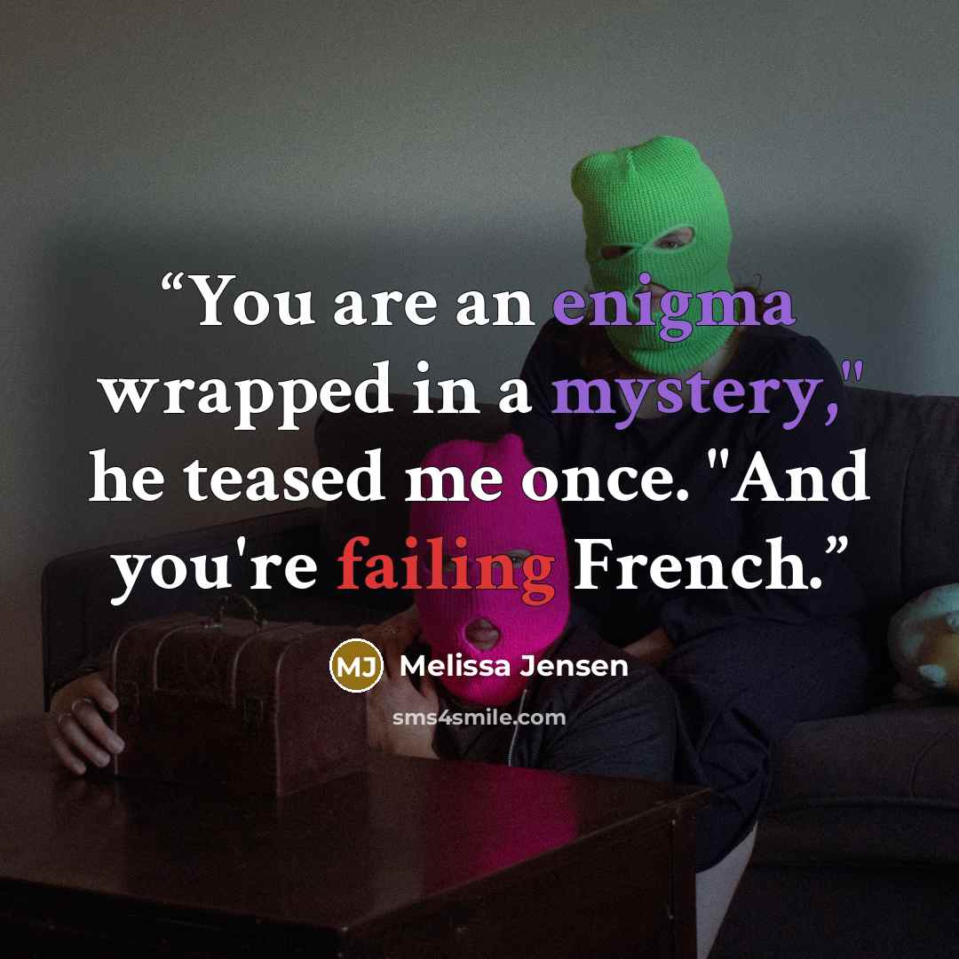 “You are an enigma wrapped in a mystery," he teased me once. "And you're failing French.” quote by Melissa Jensen